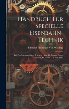 Handbuch Für Specielle Eisenbahn-Technik: Bd. Der Locomotivbau. Bearbeitet Von W. Basson, Ludw. Becker, O. Grove ... 2. Auf. 1882