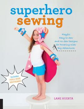 Paperback Superhero Sewing: Playful Easy Sew and No Sew Designs for Powering Kids' Big Adventures--Includes Full Size Patterns Book