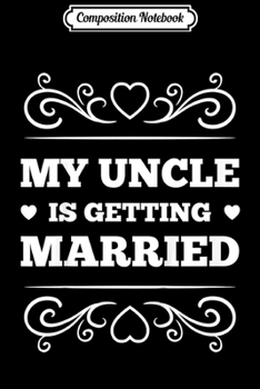 Composition Notebook: Kids My Uncle Is Getting Married Gift - Funny Wedding Gift  Journal/Notebook Blank Lined Ruled 6x9 100 Pages