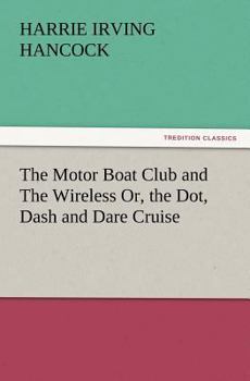 The Motor Boat Club and the Wireless; or, The Dot, Dash and Dare Cruise - Book  of the Motor Boat Club