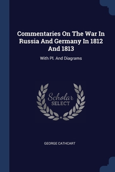 Commentaries On The War In Russia And Germany In 1812 And 1813: With Pl. And Diagrams