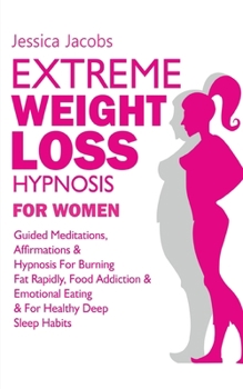 Paperback Extreme Weight Loss Hypnosis For Women: Guided Meditations, Affirmations & Hypnosis For Burning Fat Rapidly, Food Addiction & Emotional Eating & For H Book