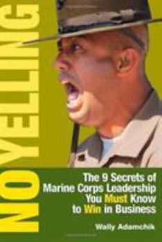 Hardcover No Yelling: The 9 Secrets of Marine Corps Leadership You Must Know to Win in Business Book