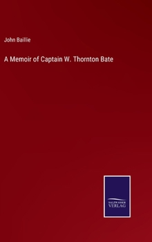 A Memoir of Captain W. Thornton Bate, R.N.