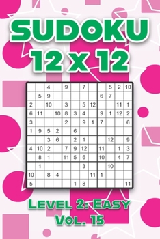 Paperback Sudoku 12 x 12 Level 2: Easy Vol. 15: Play Sudoku 12x12 Twelve Grid With Solutions Easy Level Volumes 1-40 Sudoku Cross Sums Variation Travel Paper Lo Book