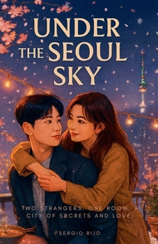 Under the Seoul Sky: Two Strangers. One Room. A City of Secrets and Love.
