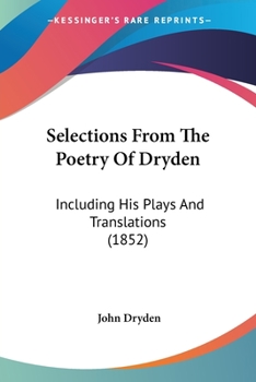 Selections from the Poetry of Dryden: Including His Plays and Translations