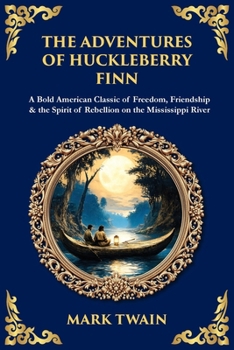 The Adventures of Huckleberry Finn: A Bold American Classic of Freedom, Friendship & the Spirit of Rebellion on the Mississippi River (Library of Alexandria)