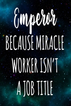 Paperback Emperor Because Miracle Worker Isn't A Job Title: The perfect gift for the professional in your life - Funny 119 page lined journal! Book