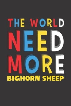 The World Need More Bighorn Sheep: Bighorn Sheep Lovers Funny Gifts Journal Lined Notebook 6x9 120 Pages