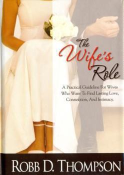 Hardcover The Wife's Role: A Practical Guideline for Wives Who Want to Find Lasting Love, Connection, and Intimacy Book