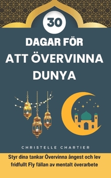 Att övervinna Dunya på 30 dagar: Andlig tillväxt och rent hjärta i islam: Led din vänliga själ med islamiska bön om andlig tillväxt. Möta rättegångarna mot Dunya med islamiska duas (Swedish Edition)