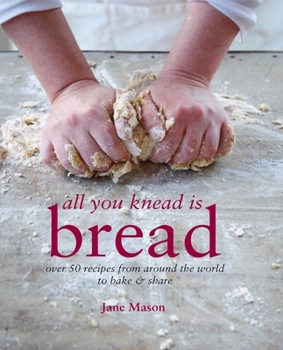 Hardcover All You Knead Is Bread: Over 50 Recipes from Around the World to Bake & Share Book