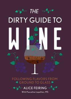 Paperback The Dirty Guide to Wine: Following Flavor from Ground to Glass Book