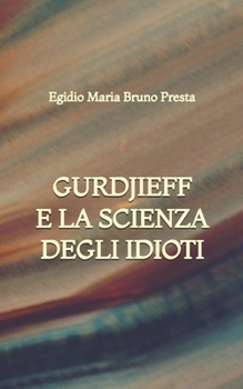Gurdjieff e la Scienza degli Idioti (Italian Edition)