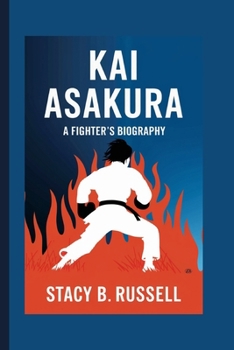 KAI ASAKURA:: A FIGHTER'S BIOGRAPHY