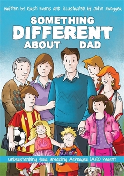 Paperback Something Different about Dad: How to Live with Your Amazing Asperger Parent Book
