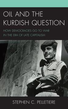 Hardcover Oil and the Kurdish Question: How Democracies Go to War in the Era of Late Capitalism Book