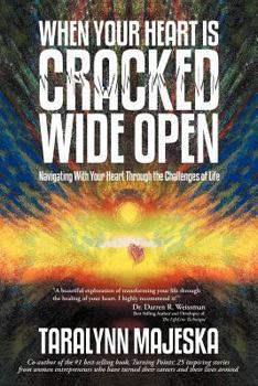 When Your Heart Is Cracked Wide Open: Navigating with Your Heart Through the Challenges of Life