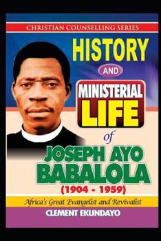 Paperback History and Ministerial Life of Apostle Joseph Ayo Babalola (1904-1959): Africa's Great Evangelist and Revivalist Book