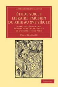 Printed Access Code Étude Sur Le Libraire Parisien Du Xiiie Au Xve Siècle: D'Après Les Documents Publiés Dans Le Cartulaire de l'Université de Paris [French] Book