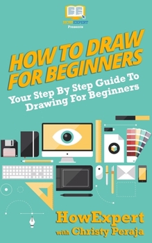 Paperback How To Draw For Beginners: Your Step By Step Guide To Drawing For Beginners Book