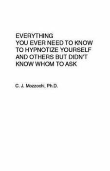 Paperback Everything You Ever Need To Know To Hypnotize Yourself And Others But Didn't Know Whom To Ask Book