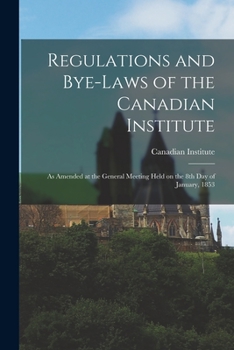 Paperback Regulations and Bye-laws of the Canadian Institute [microform]: as Amended at the General Meeting Held on the 8th Day of January, 1853 Book