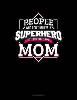 Paperback People Who Don't Believe In Superheroes Just Need To Meet This Mom: 5 Column Ledger Book