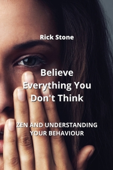 Paperback Believe Everything You Don't Think: Zen and Understanding Your Behaviour Book