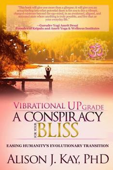 Paperback Vibrational UPgrade: A Conspiracy For Your Bliss: Easing Humanity's Evolutionary Transition Book