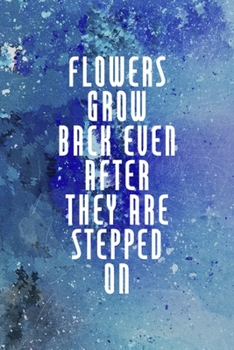 Flowers Grow Back Even After They Are Stepped On: Perseverance Notebook Journal Composition Blank Lined Diary Notepad 120 Pages Paperback Blue