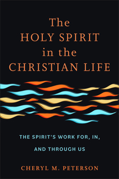 The Holy Spirit in the Christian Life: The Spirit’s Work For, In, and Through Us