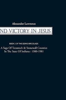 Paperback 2nd Victory in Jesus: Book 3 of the Goins Bricolage: A Saga of Tecumseh & Stonewall Counties in the State of Indiana: 1980-1981 Book