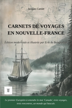 Carnets de voyages en Nouvelle-France: Édition en français moderne et illustrée, d'après les récits de voyage en vieux français de Jacques Cartier, 1534-1542 (Amériques Sauvages) (French Edition)