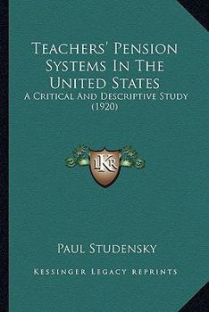 Paperback Teachers' Pension Systems In The United States: A Critical And Descriptive Study (1920) Book