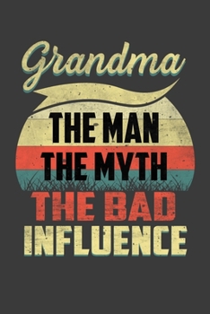 Paperback Grandma The Man The Myth The Bad Influence: Perfect Notebook For Grandma, The Man, Myth. Cute Cream Paper 6*9 Inch With 100 Pages Notebook For Writing Book