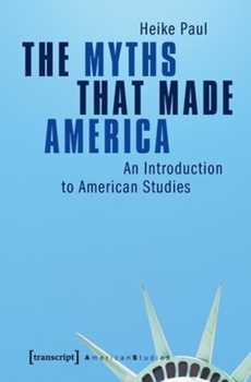 Paperback The Myths That Made America: An Introduction to American Studies Book