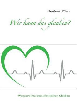 Paperback Wer kann das glauben?: Wissenswertes zum christlichen Glauben [German] Book