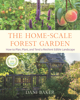 Paperback The Home-Scale Forest Garden: How to Plan, Plant, and Tend a Resilient Edible Landscape Book