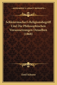 Paperback Schleiermacher's Religionsbegriff Und Die Philosophischen Voraussetzungen Desselben (1868) [German] Book