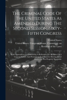 Paperback The Criminal Code Of The United States As Amended During The Second Session, Sixty-fifth Congress: With Appendices: A. Containing A Reference To All L Book