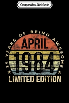 Composition Notebook: Born April 1984 Limited Edition 35th Birthday Gifts Journal/Notebook Blank Lined Ruled 6x9 100 Pages