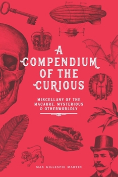 Paperback Gillespie's Compendium of the Curious: A Miscellany of the Macabre, Mysterious, and Otherworldly Book