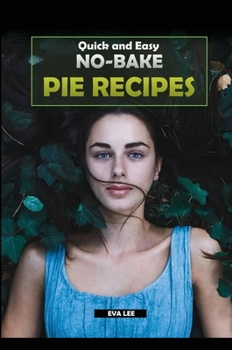 Hardcover Quick and Easy No-Bake Pie Recipes: Learn how to cook some of the best no-bake pie recipes, ideal for both beginners and advanced. Book