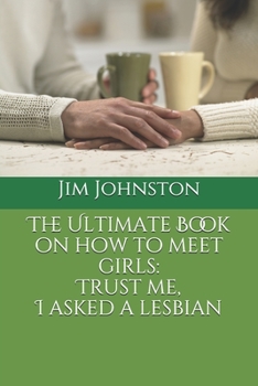 Paperback The Ultimate Book on how to meet girls: Trust me, I asked a lesbian Book