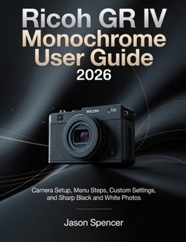 Paperback Ricoh GR IV Monochrome User Guide 2026: Camera Setup, Menu Steps, Custom Settings, and Sharp Black and White Photos Book