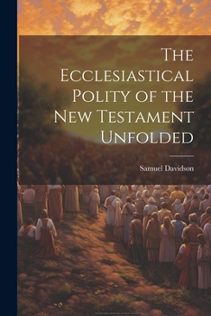 Paperback The Ecclesiastical Polity of the New Testament Unfolded Book