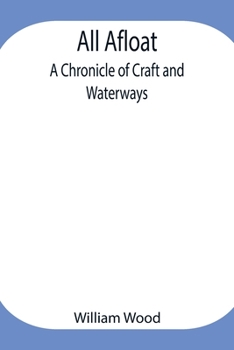 All Afloat: A Chronicle Of Craft And Waterways - Book #31 of the Chronicles of Canada