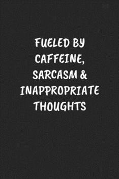 Paperback Fueled by Caffeine, Sarcasm & Inappropriate Thoughts: Funny Sarcastic Coworker Journal - Blank Lined Gift Notebook Book